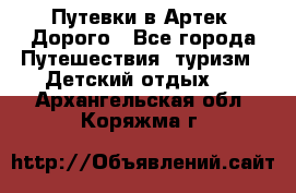 Путевки в Артек. Дорого - Все города Путешествия, туризм » Детский отдых   . Архангельская обл.,Коряжма г.